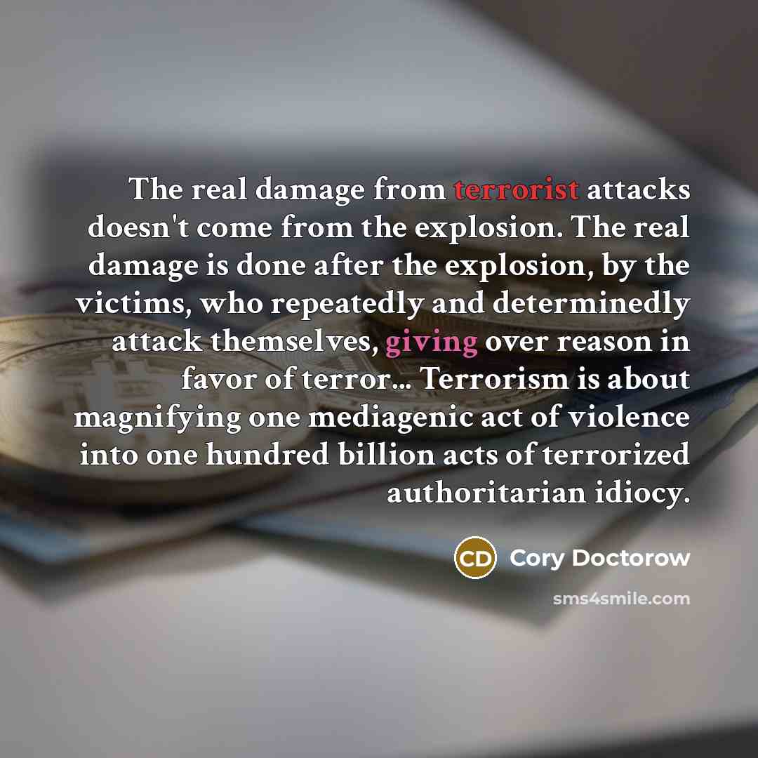 “The real damage from terrorist attacks doesn't come from the…” quote by Cory Doctorow