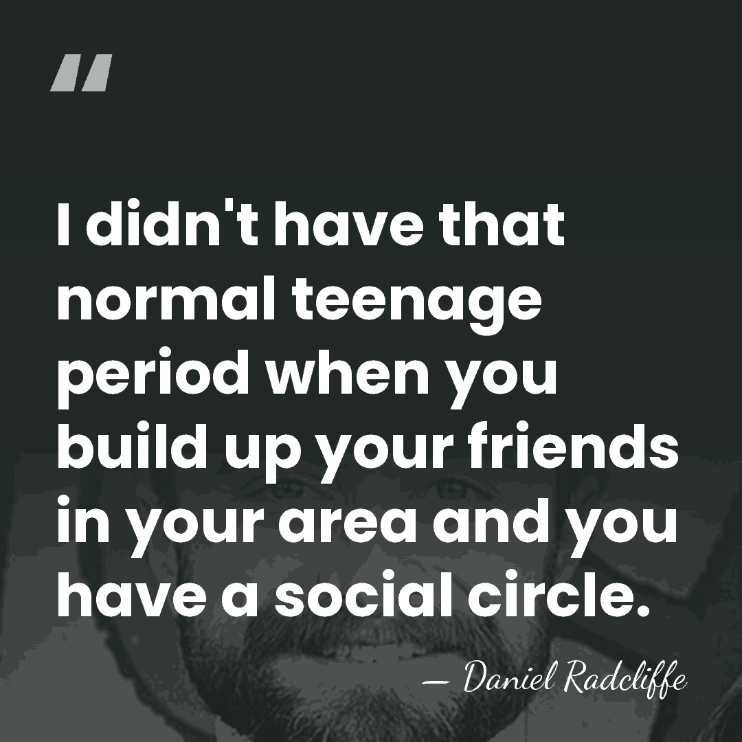 I didn't have that normal teenage period when you build up your&hellip; - Daniel Radcliffe
