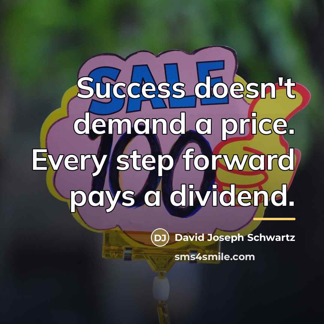 “Success doesn't demand a price. Every step forward pays a…” quote by David Joseph Schwartz