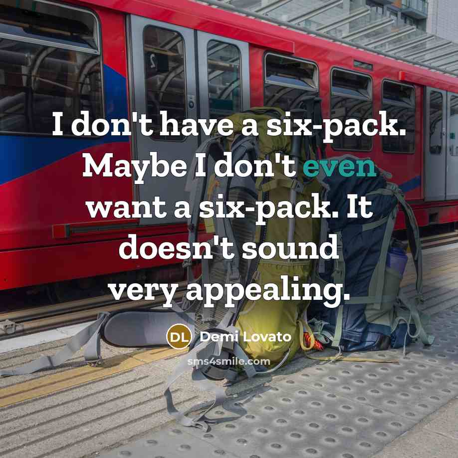 “I don't have a six-pack. Maybe I don't even want…” quote by Demi Lovato