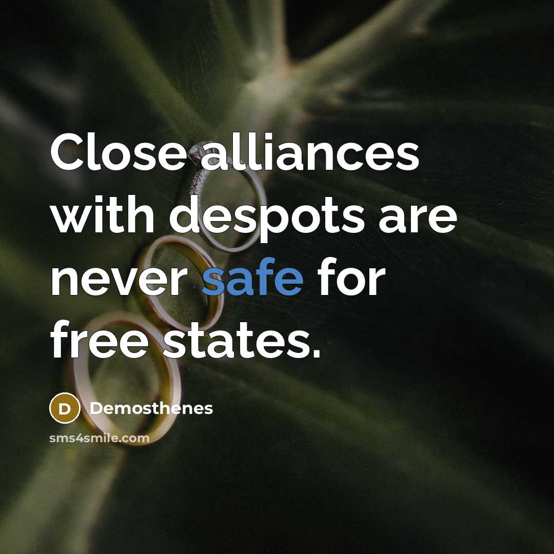 “Close alliances with despots are never safe for free states.…” quote by Demosthenes