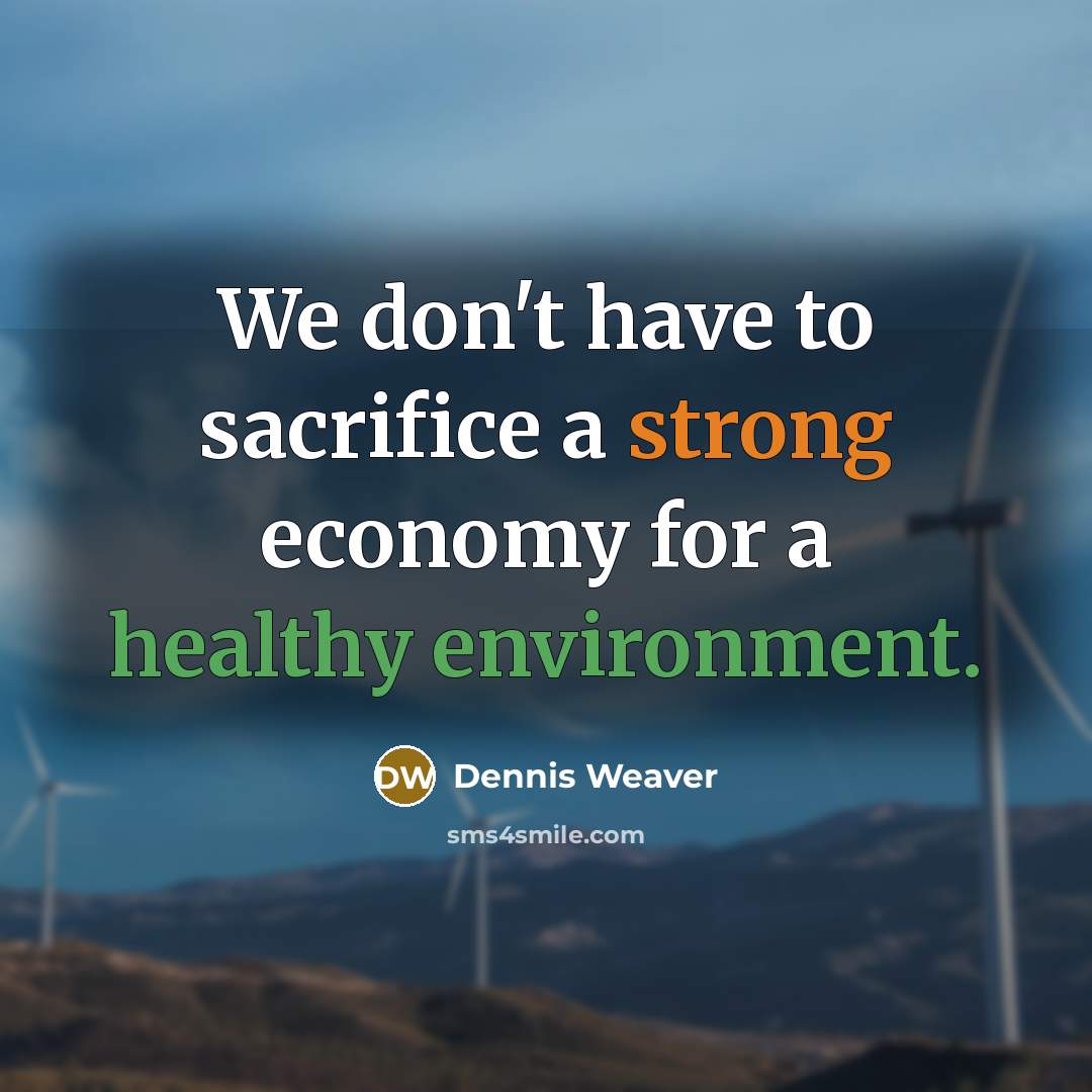 “We don't have to sacrifice a strong economy for a…” quote by Dennis Weaver