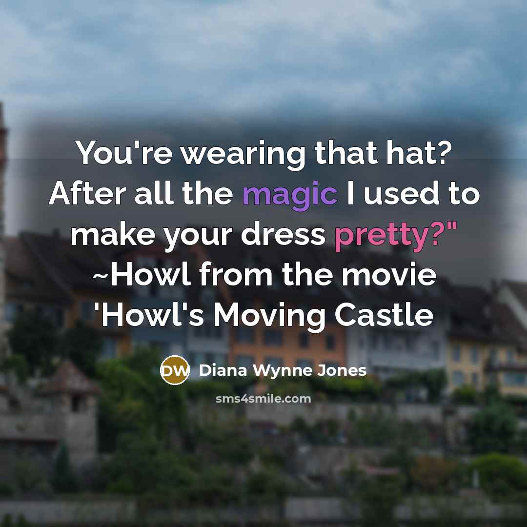 “You're wearing that hat? After all the magic I used…” quote by Diana Wynne Jones