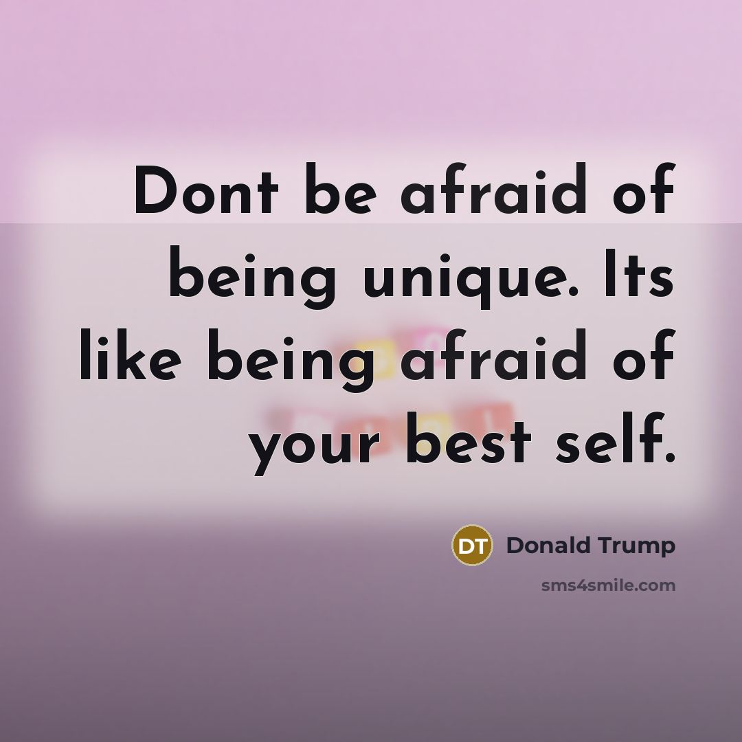“Dont be afraid of being unique. Its like being afraid…” quote by Donald Trump