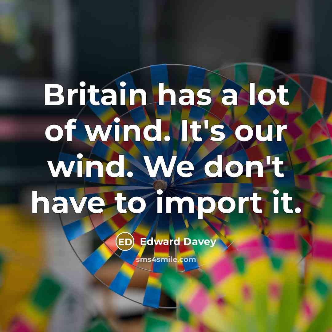“Britain has a lot of wind. It's our wind. We…” quote by Edward Davey
