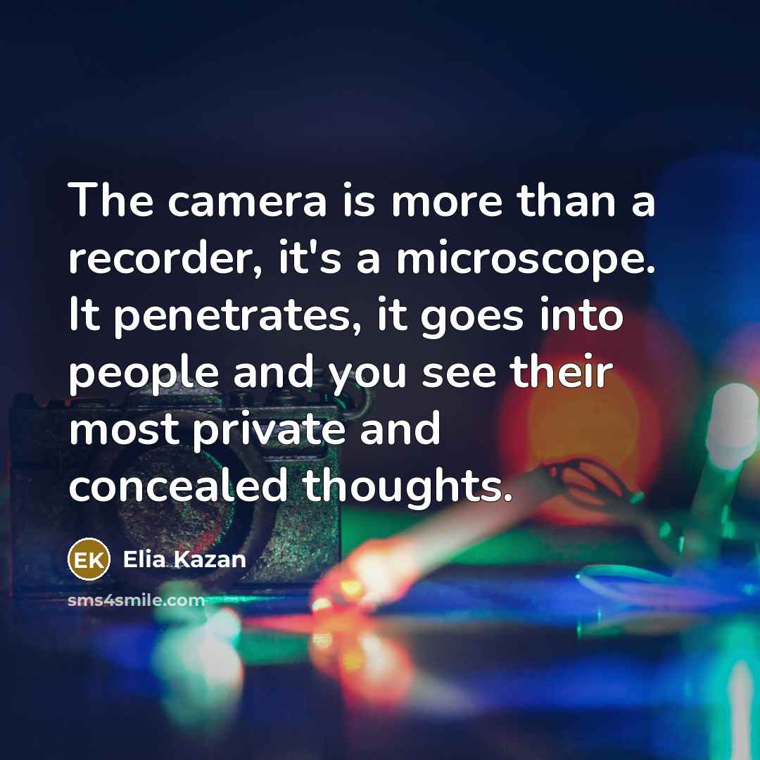 “The camera is more than a recorder, it's a microscope.…” quote by Elia Kazan