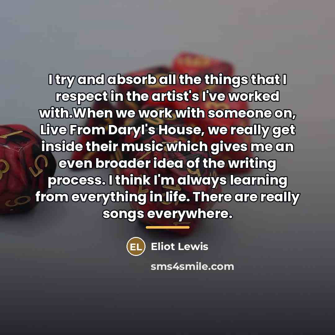 “I try and absorb all the things that I respect…” quote by Eliot Lewis