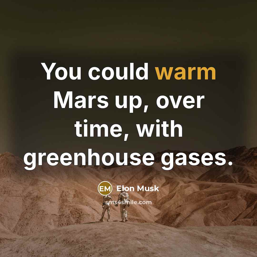 “You could warm Mars up, over time, with greenhouse gases.…” quote by Elon Musk