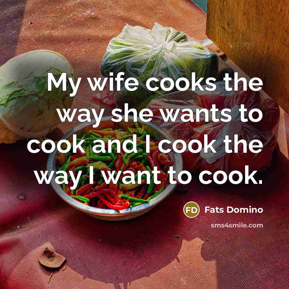 “My wife cooks the way she wants to cook and…” quote by Fats Domino
