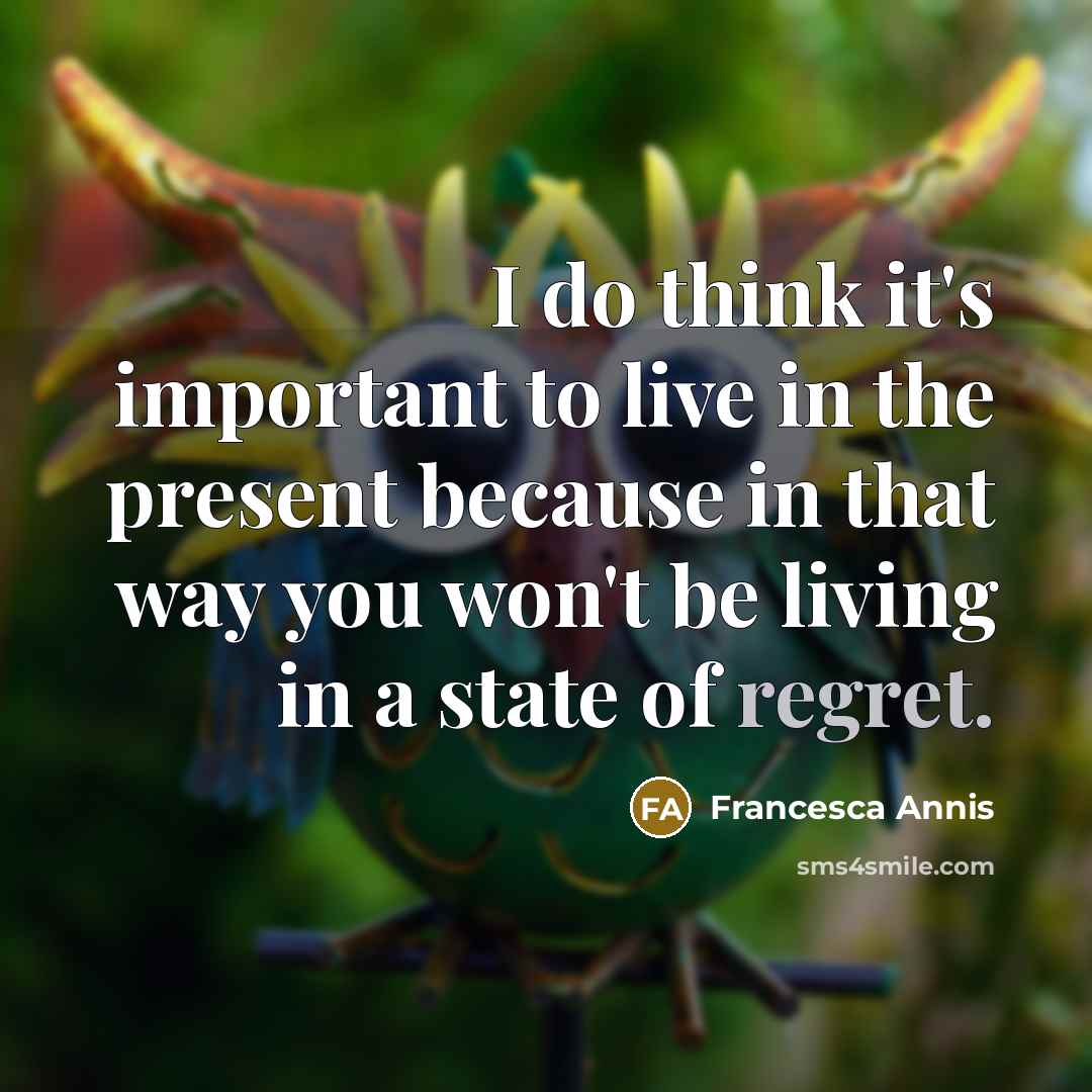“I do think it's important to live in the present…” quote by Francesca Annis