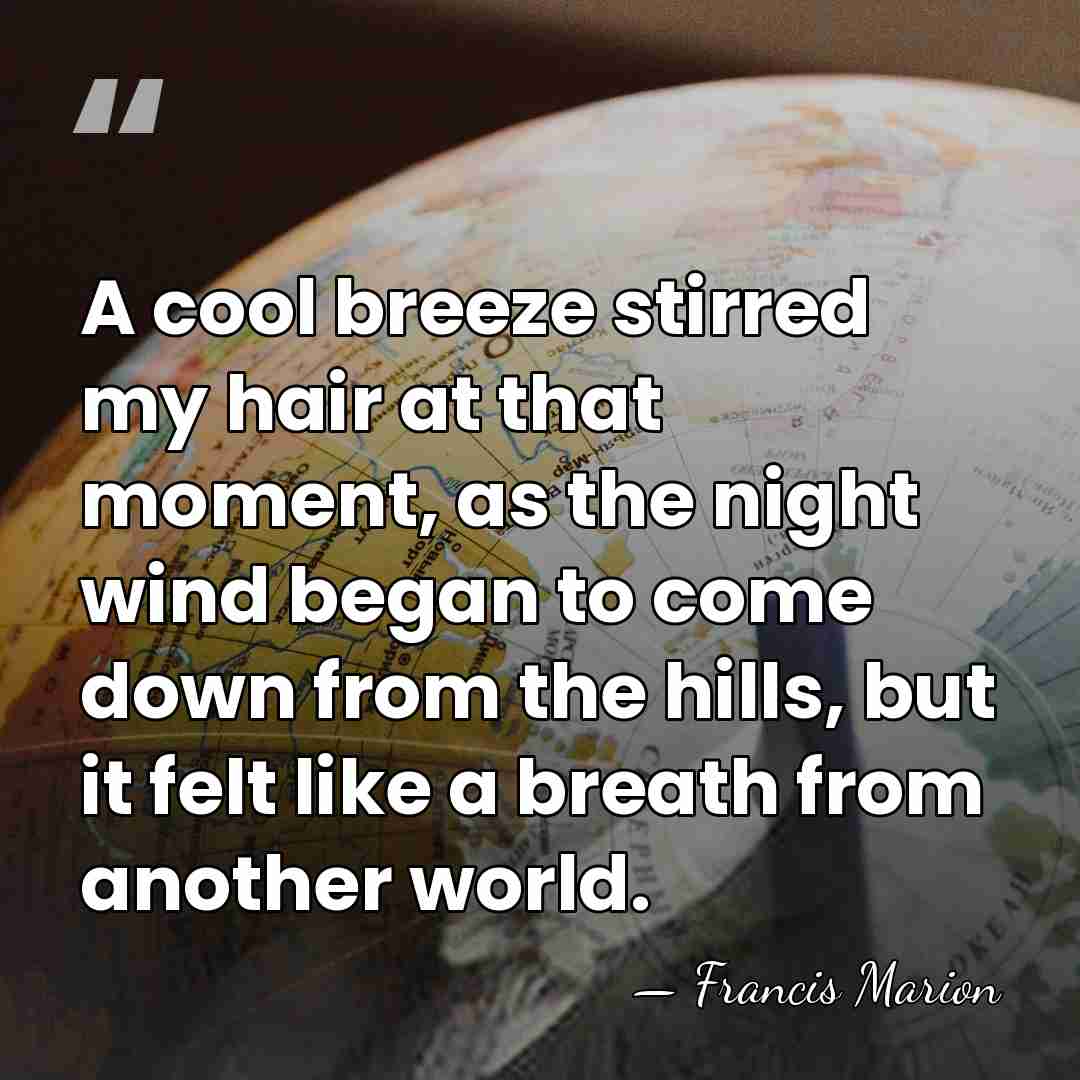 A cool breeze stirred my hair at that moment, as the night&hellip; - Francis Marion