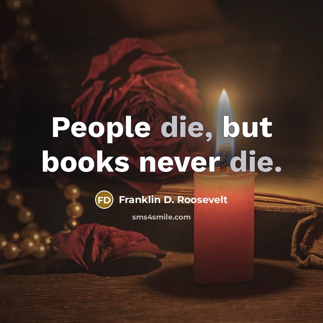 “People die, but books never die.…” quote by Franklin D. Roosevelt