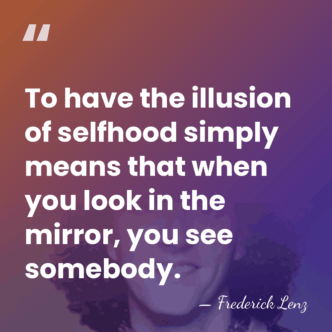To have the illusion of selfhood simply means that when you look&hellip; - Frederick Lenz