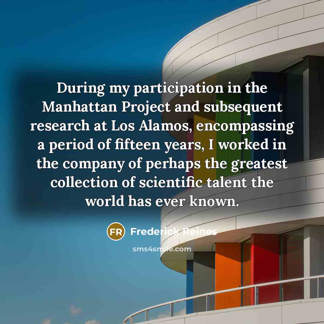 “During my participation in the Manhattan Project and subsequent research…” quote by Frederick Reines