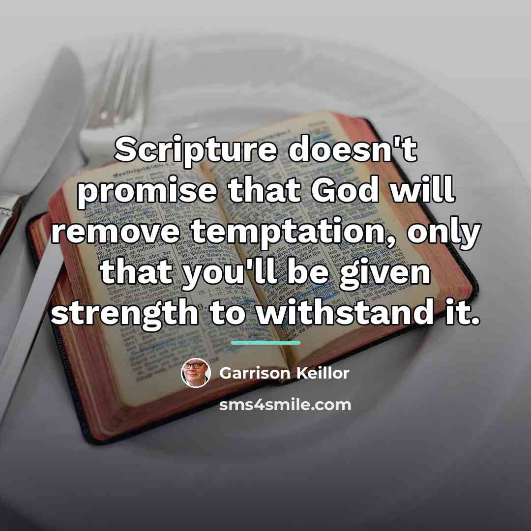 “Scripture doesn't promise that God will remove temptation, only that…” quote by Garrison Keillor