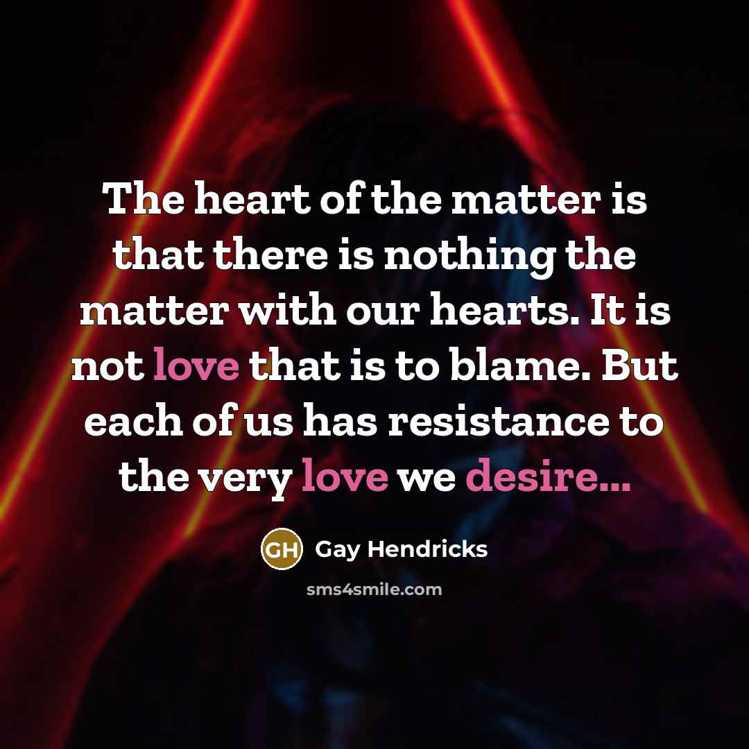 “The heart of the matter is that there is nothing…” quote by Gay Hendricks