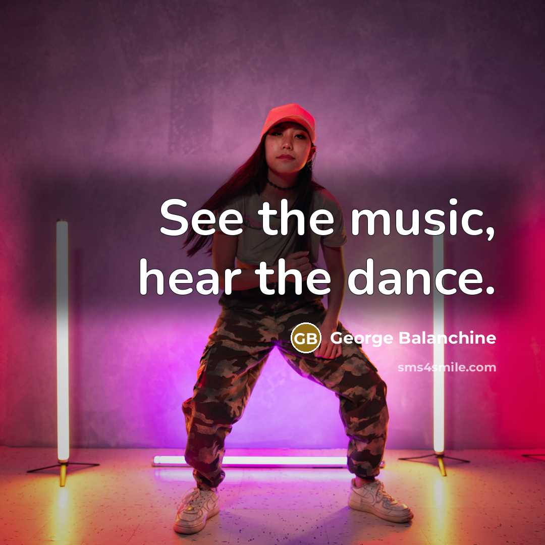 “See the music, hear the dance.…” quote by George Balanchine