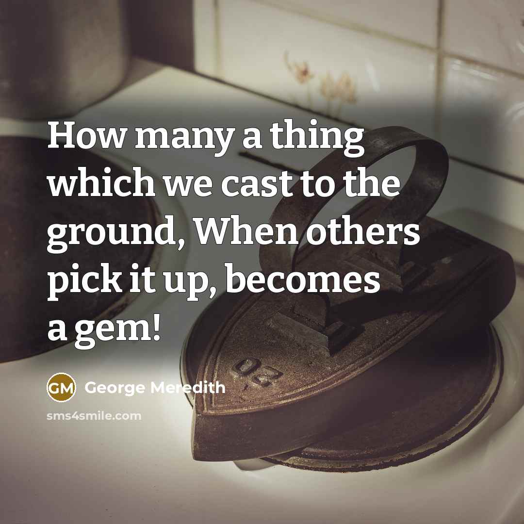 “How many a thing which we cast to the ground,…” quote by George Meredith
