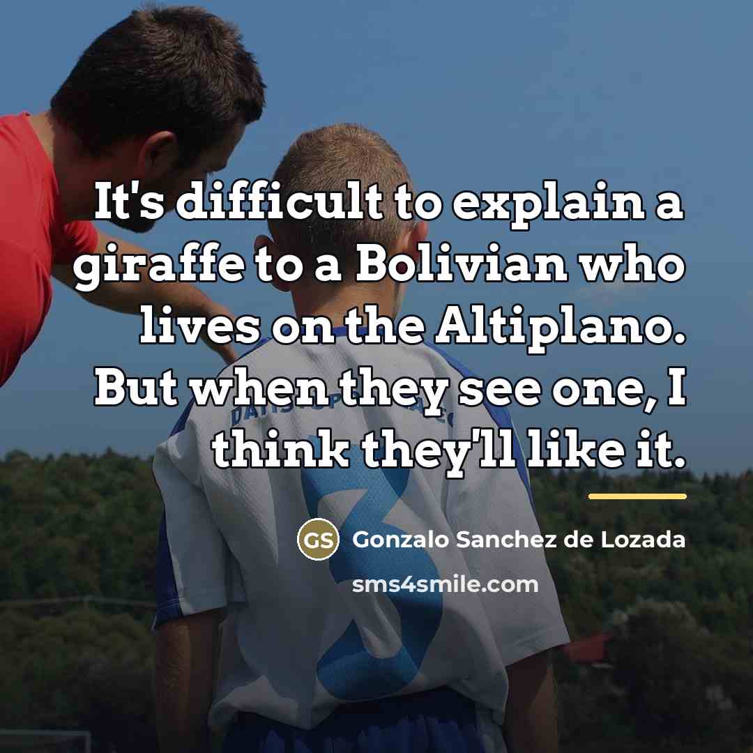 “It's difficult to explain a giraffe to a Bolivian who…” quote by Gonzalo Sanchez de Lozada