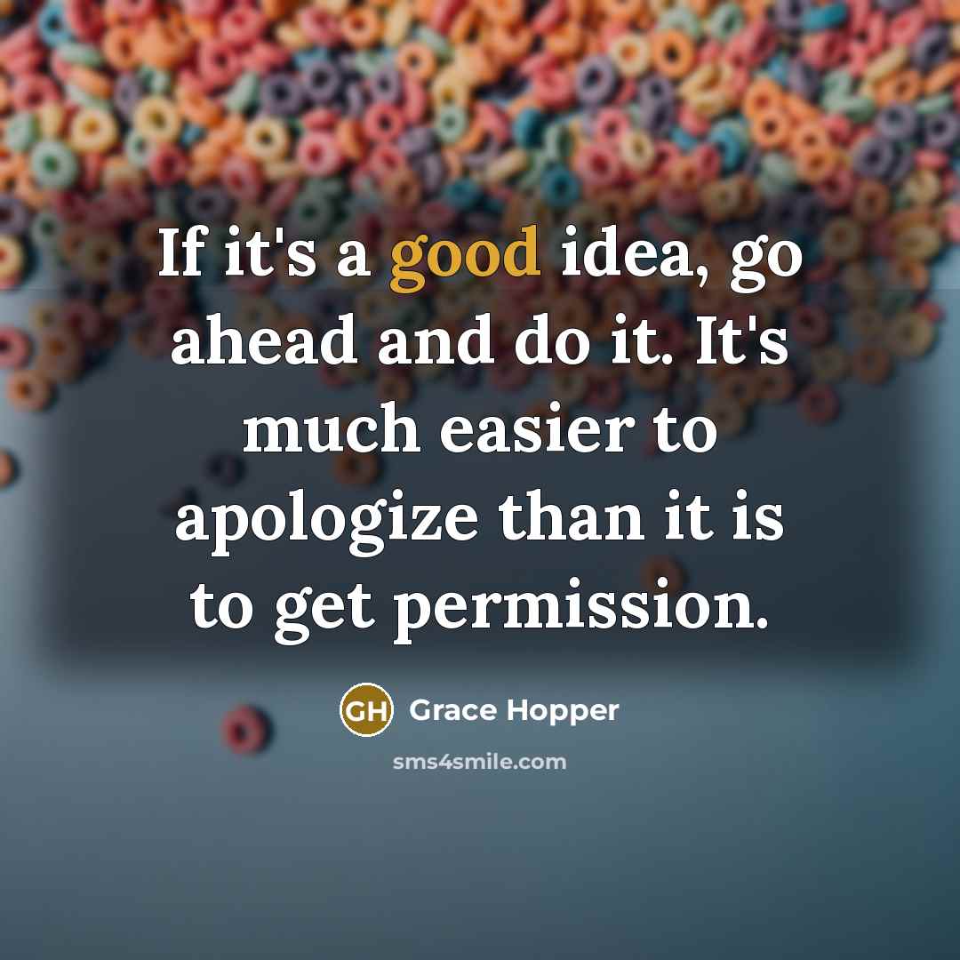 “If it's a good idea, go ahead and do it.…” quote by Grace Hopper