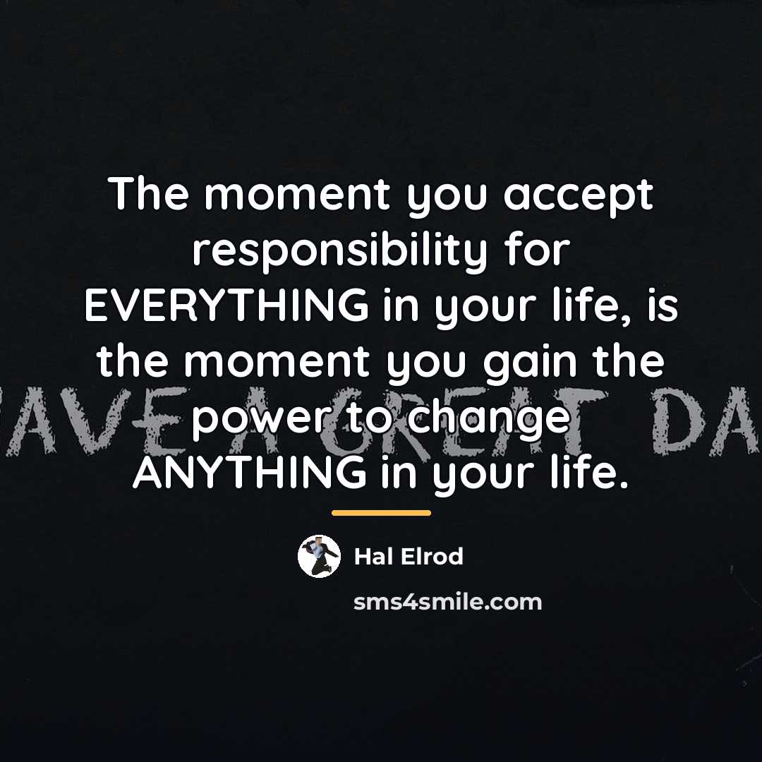 “The moment you accept responsibility for EVERYTHING in your life,…” quote by Hal Elrod