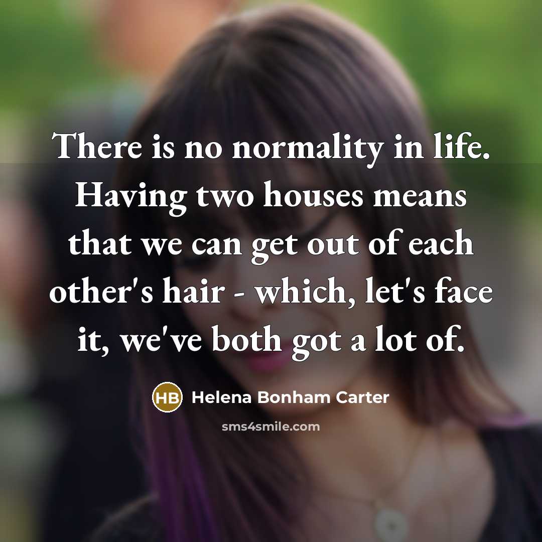 “There is no normality in life. Having two houses means…” quote by Helena Bonham Carter