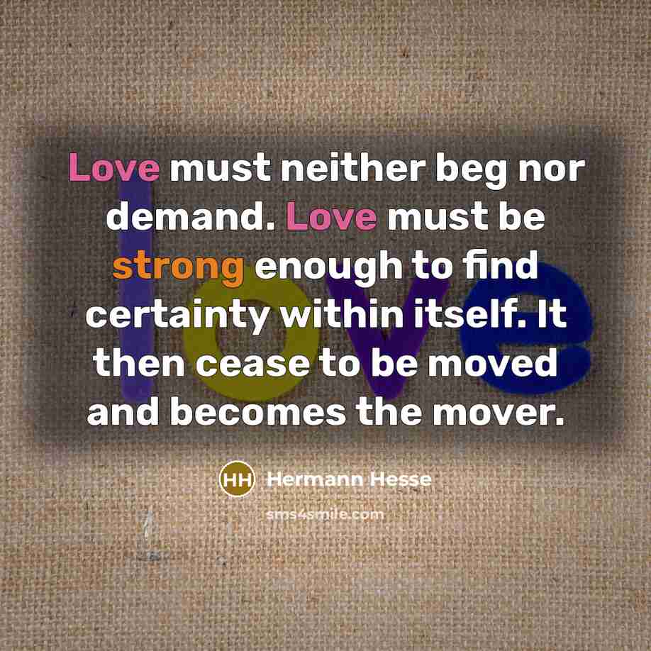 “Love must neither beg nor demand. Love must be strong…” quote by Hermann Hesse