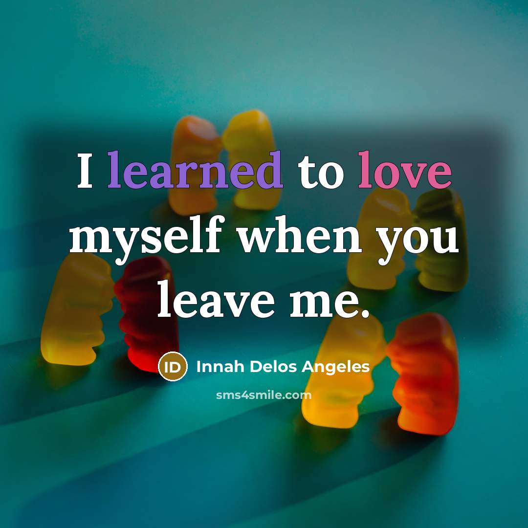 “I learned to love myself when you leave me.” quote by Innah Delos Angeles