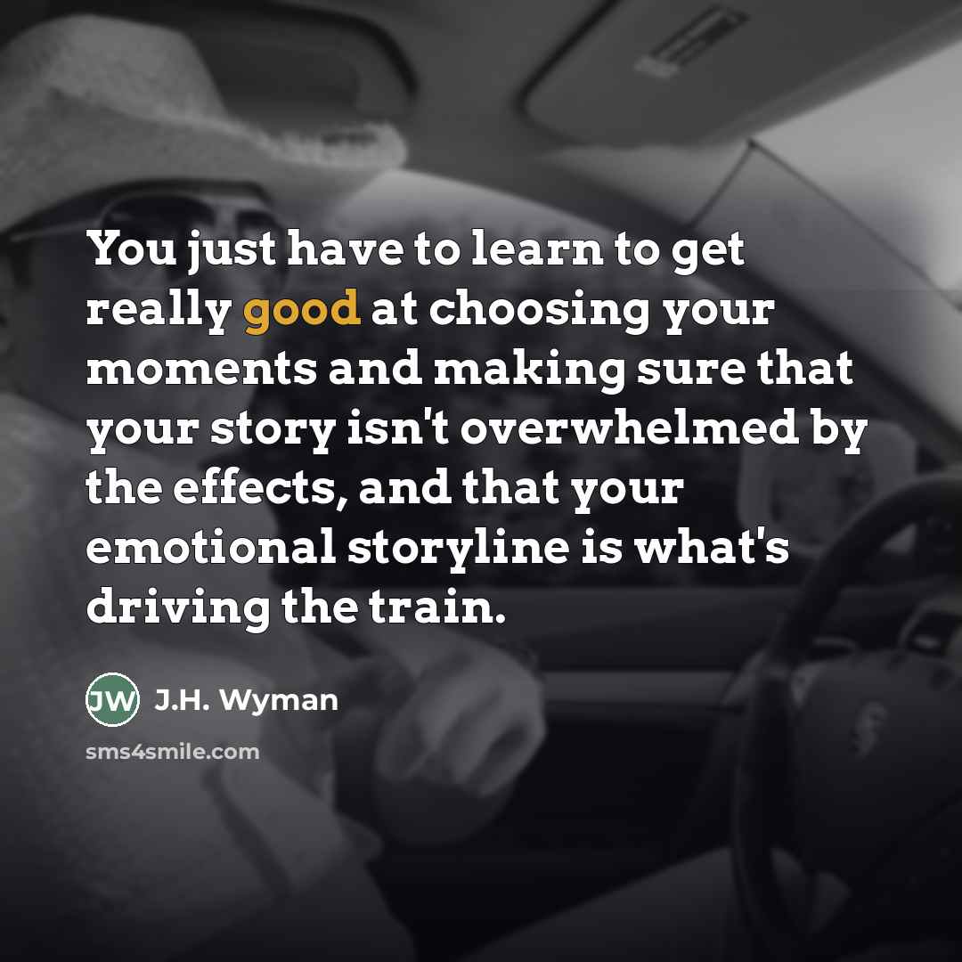 “You just have to learn to get really good at…” quote by J.H. Wyman