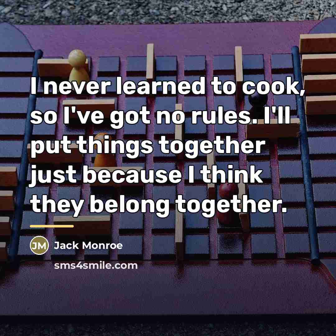 “I never learned to cook, so I've got no rules.…” quote by Jack Monroe