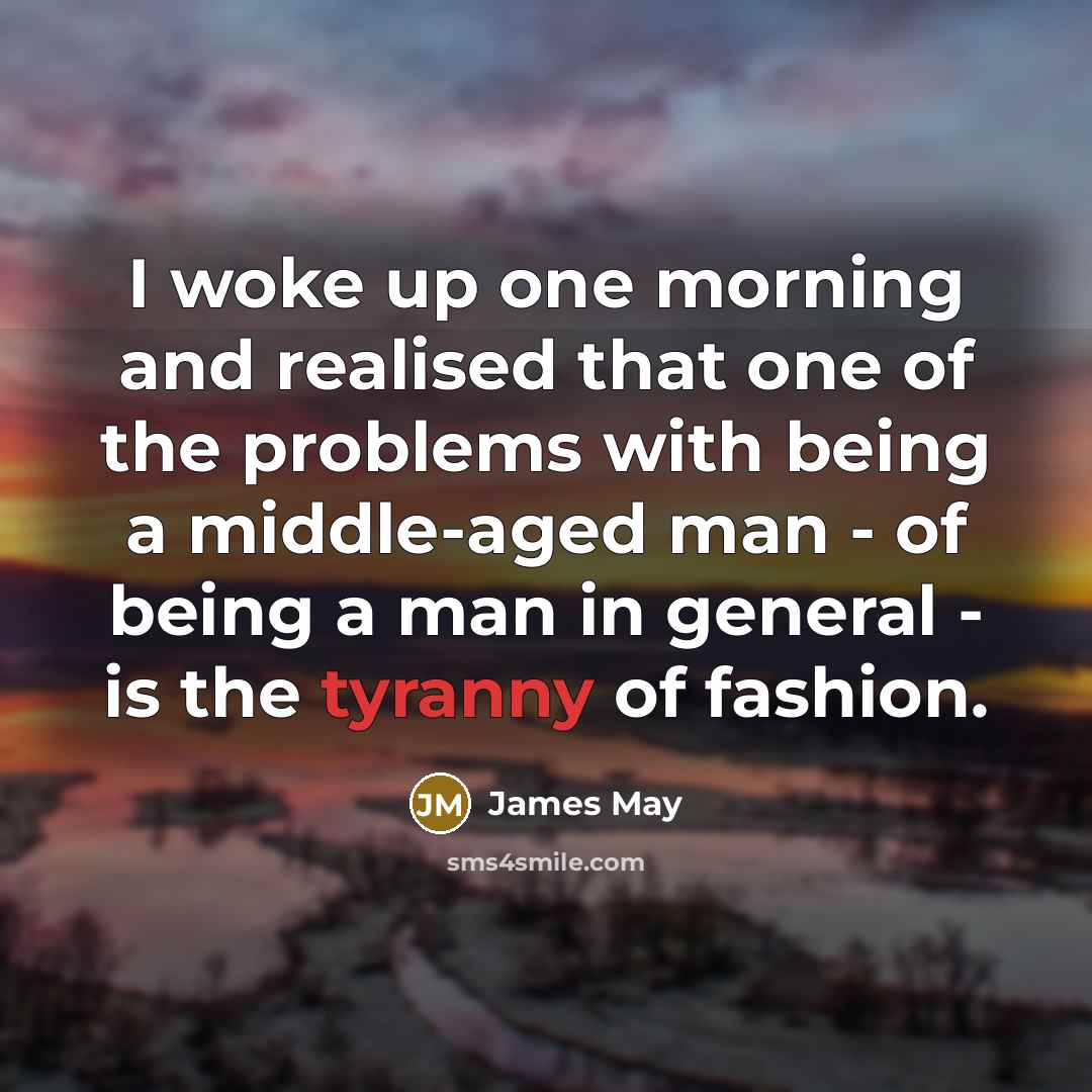 “I woke up one morning and realised that one of…” quote by James May