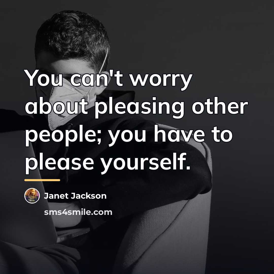 “You can't worry about pleasing other people; you have to…” quote by Janet Jackson