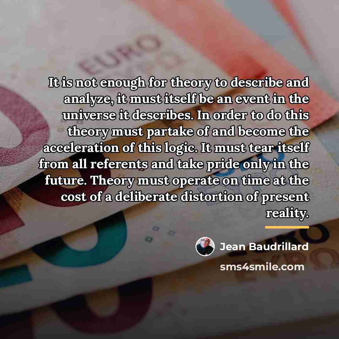 “It is not enough for theory to describe and analyze,…” quote by Jean Baudrillard