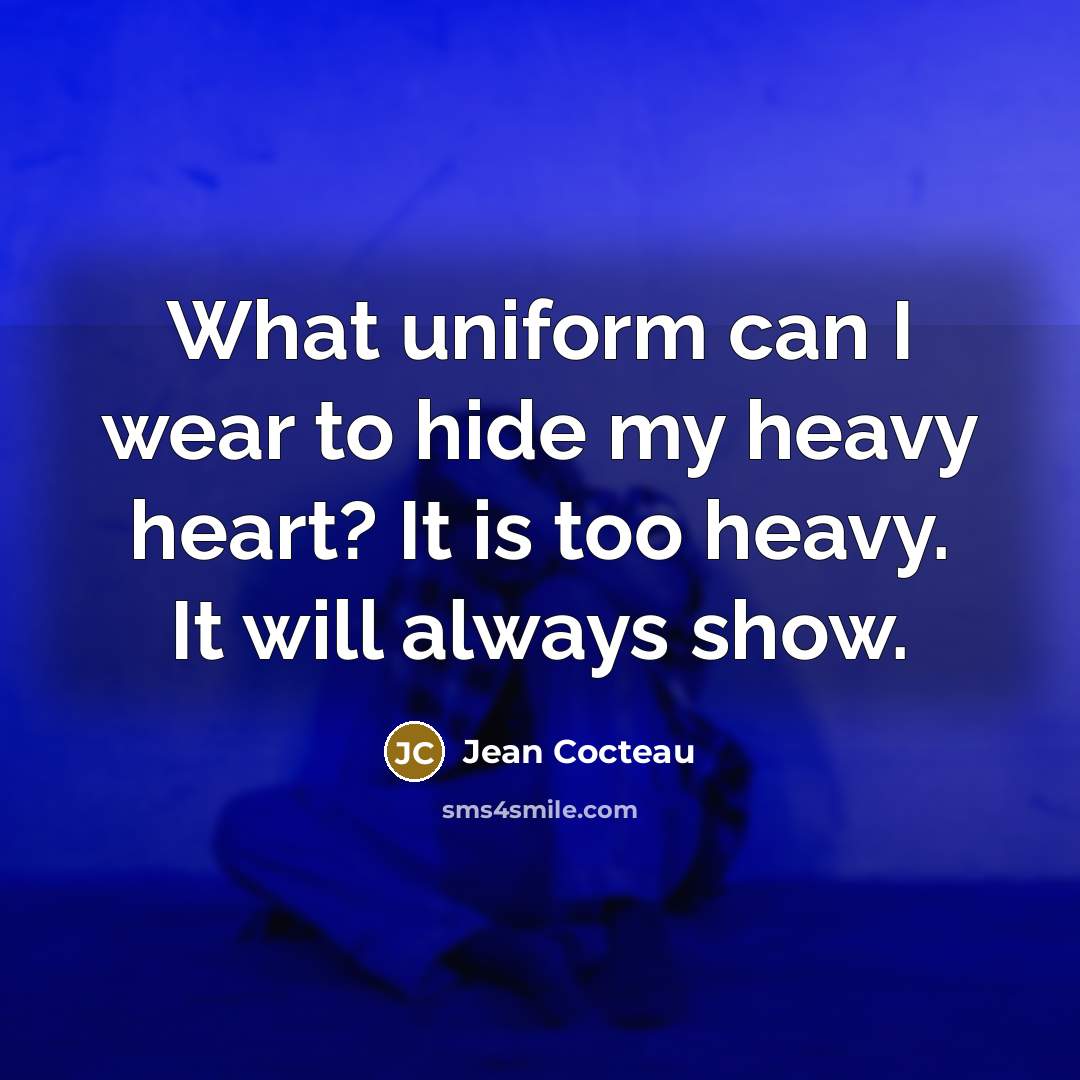 “What uniform can I wear to hide my heavy heart?…” quote by Jean Cocteau