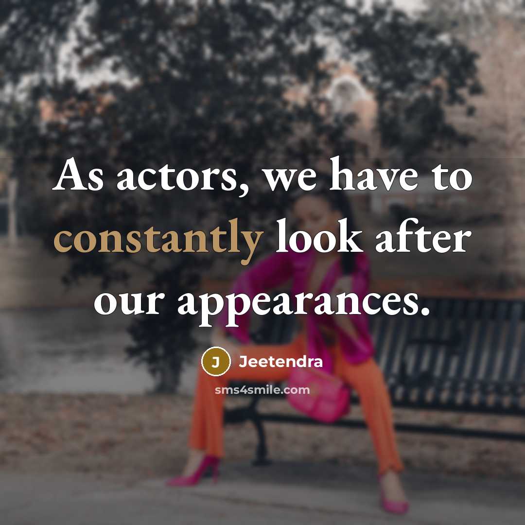 “As actors, we have to constantly look after our appearances.” quote by Jeetendra