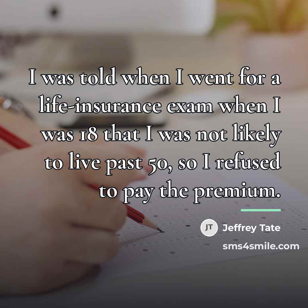 “I was told when I went for a life-insurance exam…” quote by Jeffrey Tate