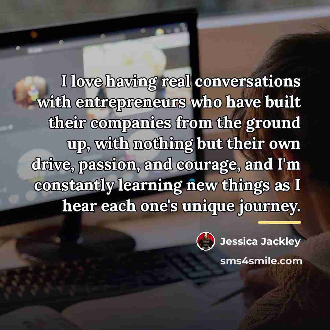 “I love having real conversations with entrepreneurs who have built…” quote by Jessica Jackley