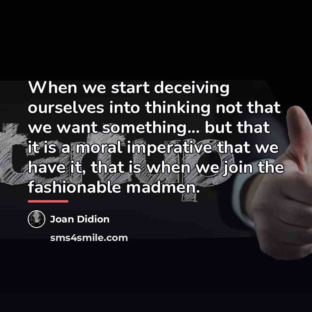 “When we start deceiving ourselves into thinking not that we…” quote by Joan Didion
