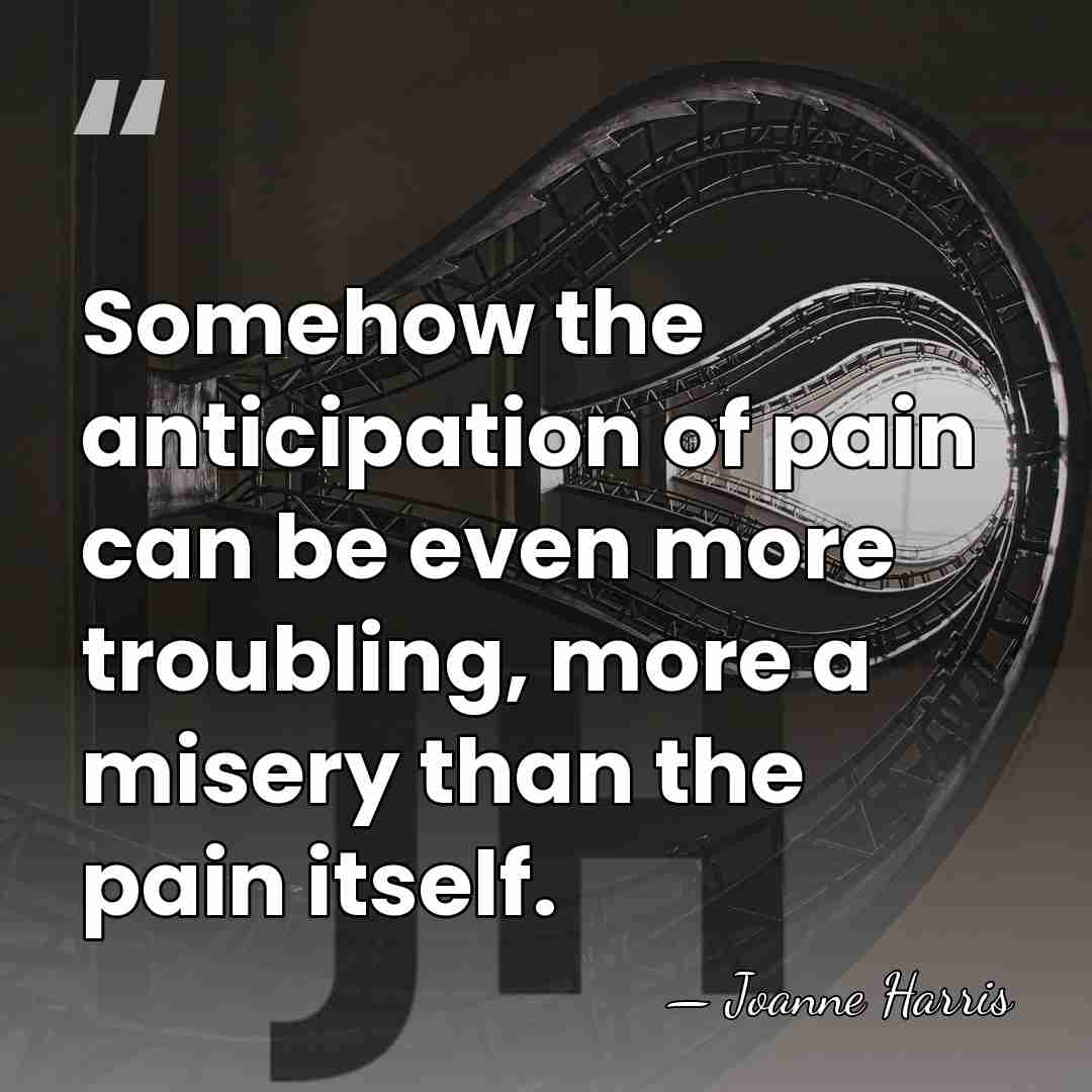 Somehow the anticipation of pain can be even more troubling, more a&hellip; - Joanne Harris