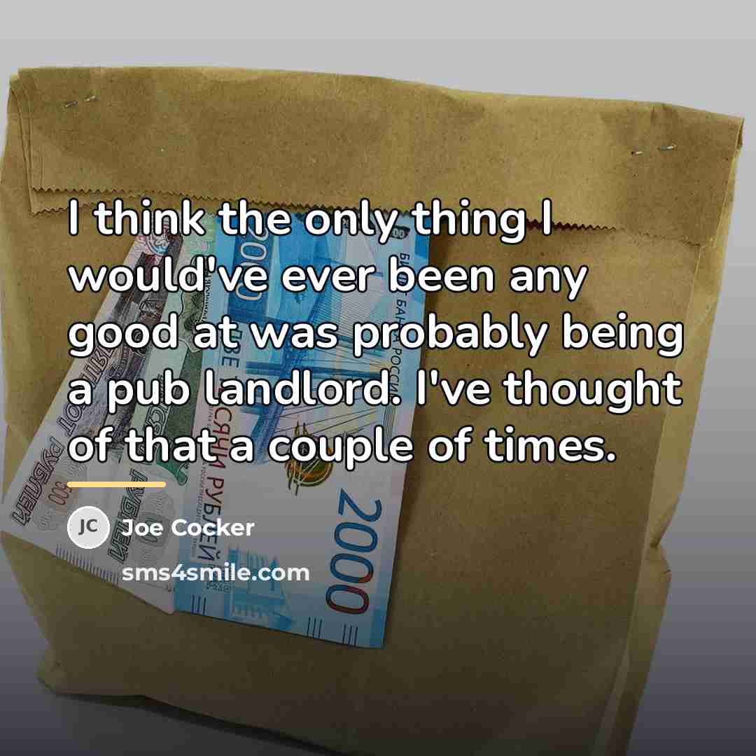 “I think the only thing I would've ever been any…” quote by Joe Cocker