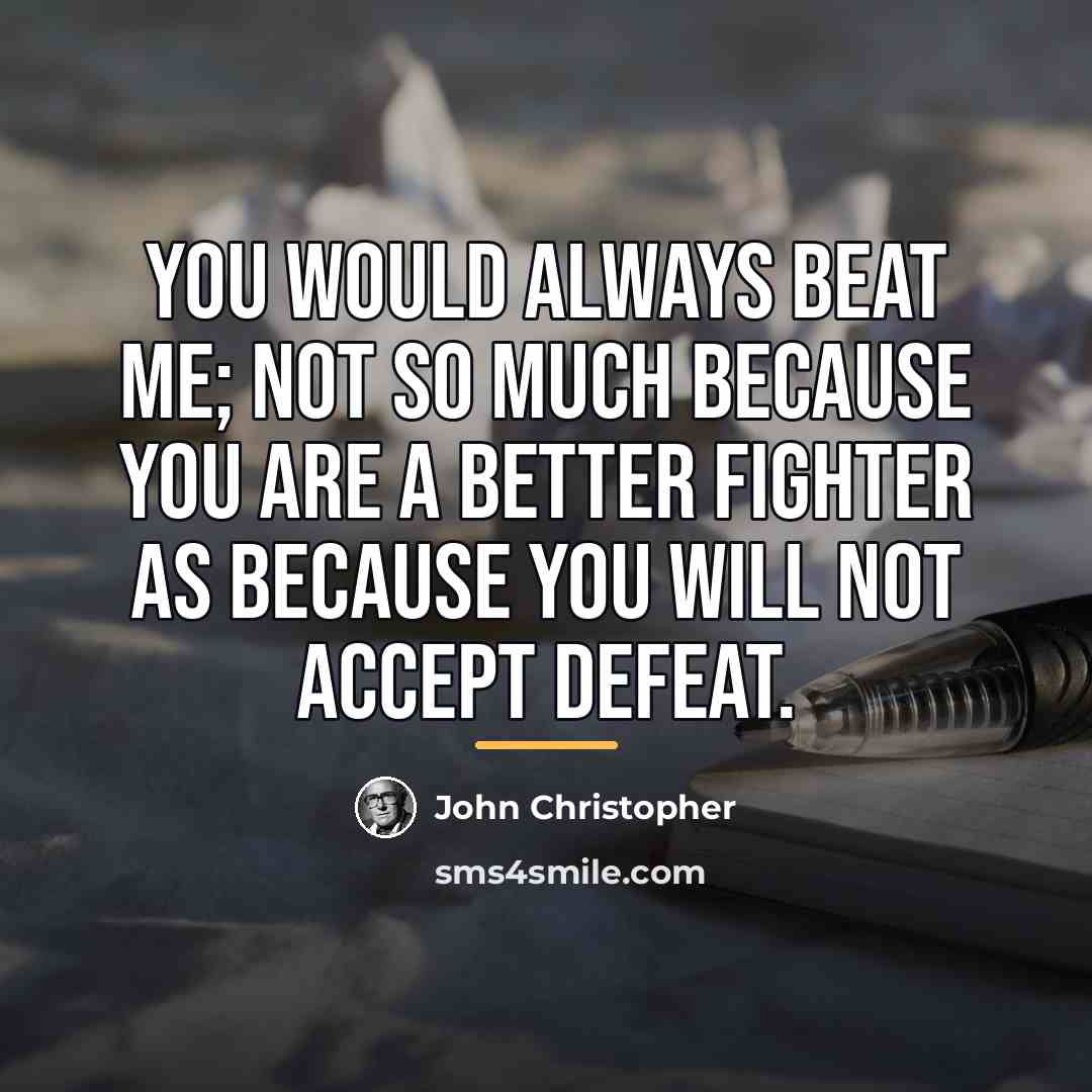 “You would always beat me; not so much because you…” quote by John Christopher