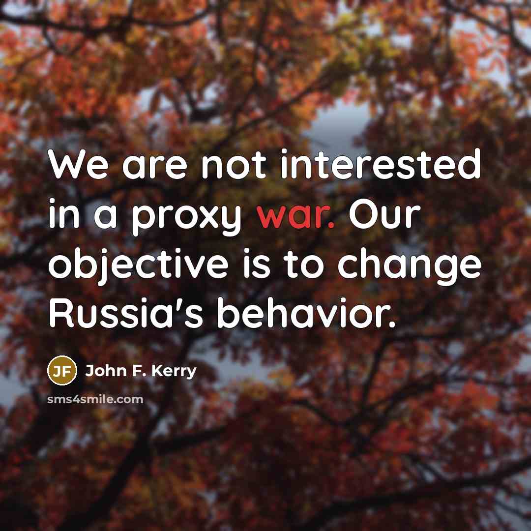 “We are not interested in a proxy war. Our objective…” quote by John F. Kerry