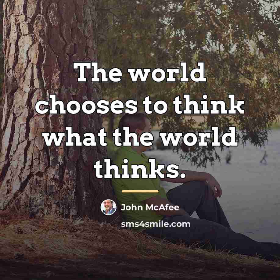 “The world chooses to think what the world thinks.…” quote by John McAfee