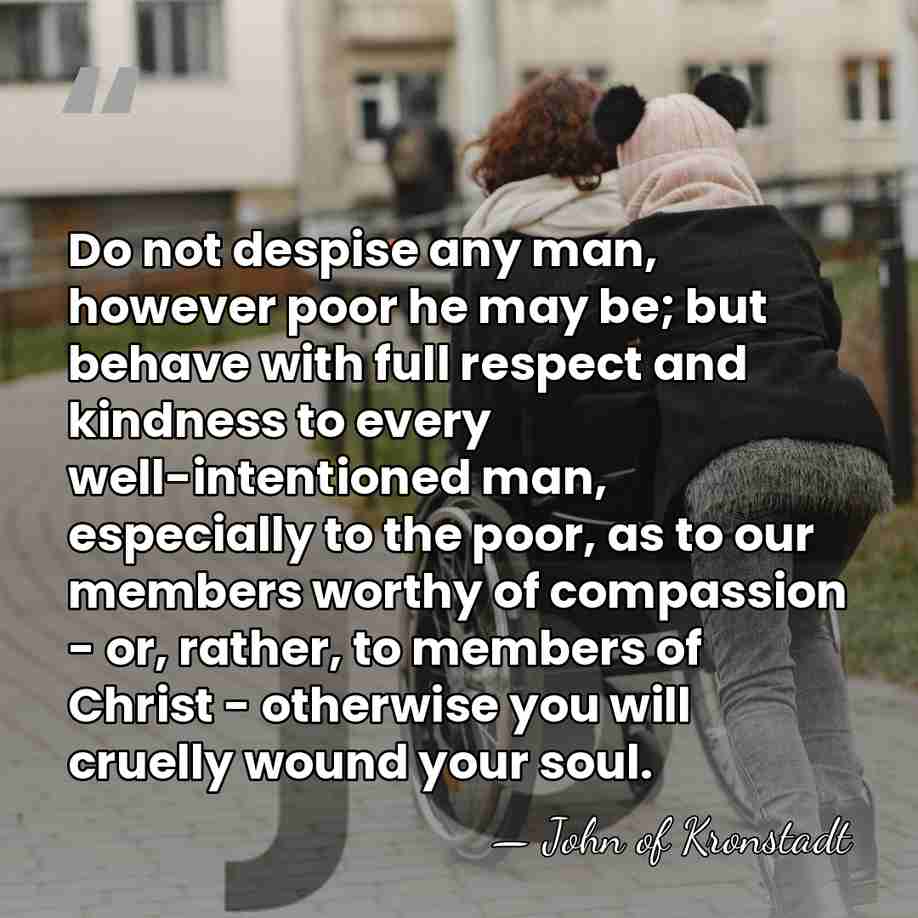 Do not despise any man, however poor he may be; but behave&hellip; - John of Kronstadt