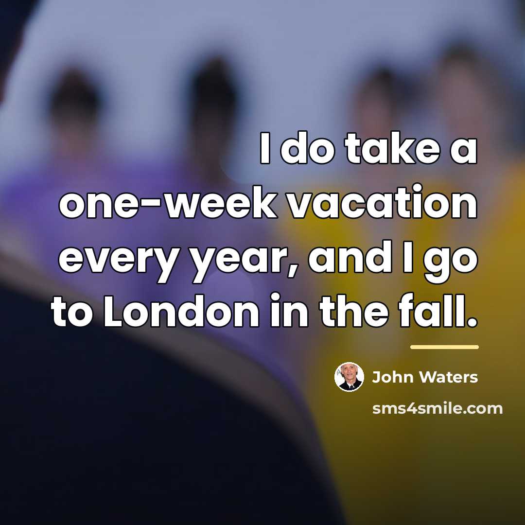 “I do take a one-week vacation every year, and I…” quote by John Waters