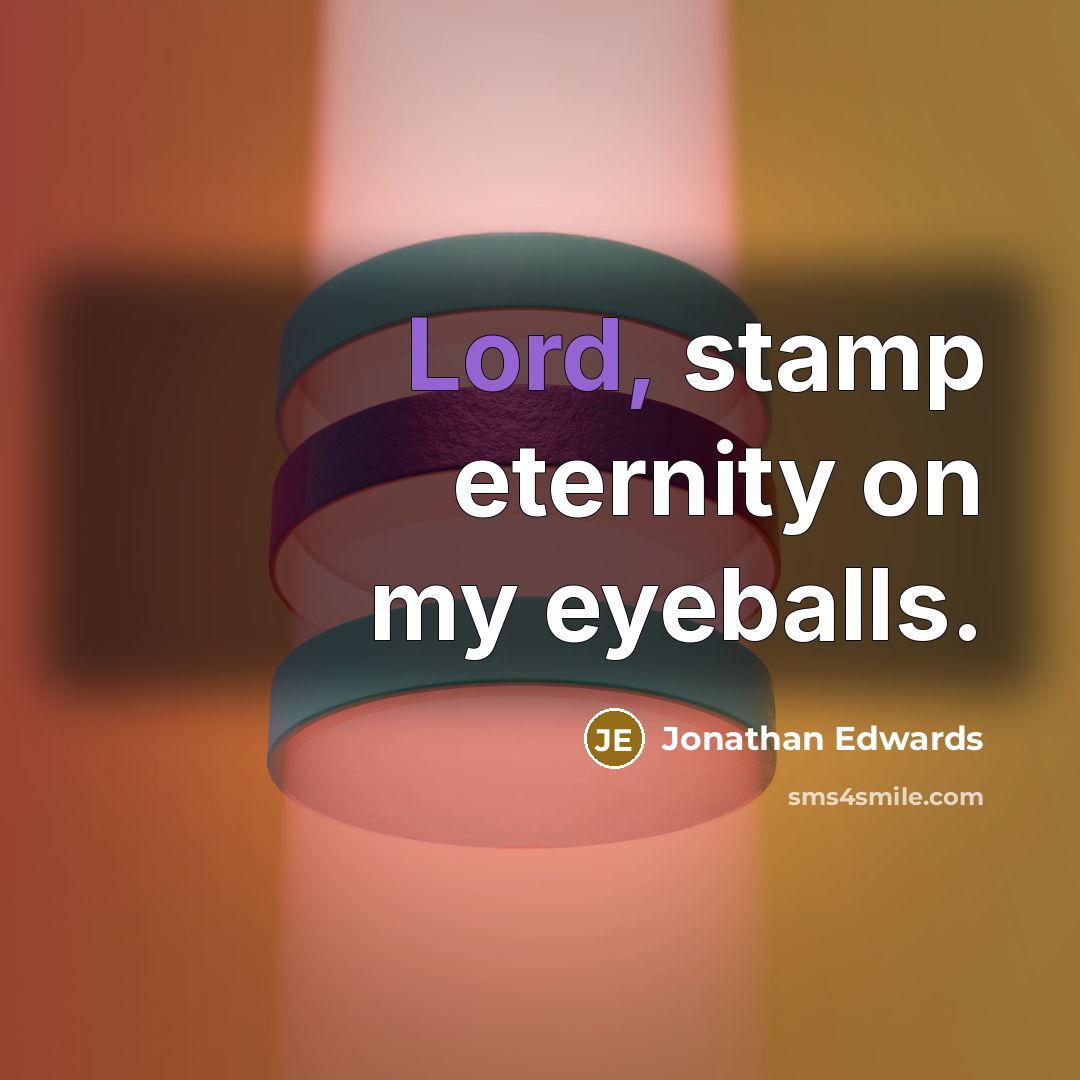 “Lord, stamp eternity on my eyeballs.…” quote by Jonathan Edwards
