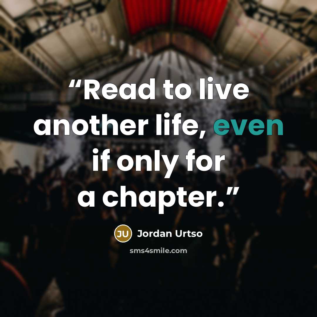 “Read to live another life, even if only for a chapter.” quote by Jordan Urtso