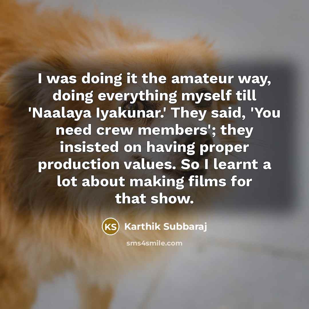 “I was doing it the amateur way, doing everything myself…” quote by Karthik Subbaraj