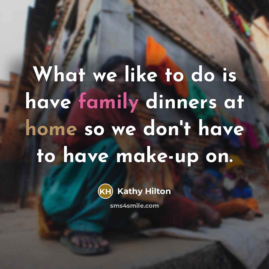 “What we like to do is have family dinners at…” quote by Kathy Hilton
