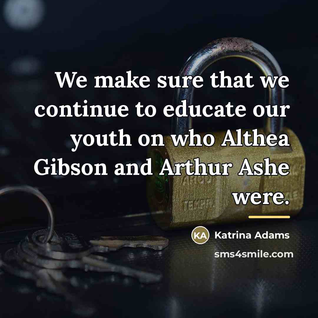 “We make sure that we continue to educate our youth…” quote by Katrina Adams